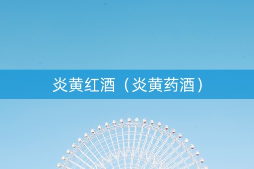 炎黄红酒（炎黄药酒）