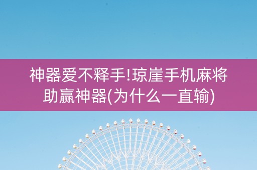 神器爱不释手!琼崖手机麻将助赢神器(为什么一直输)