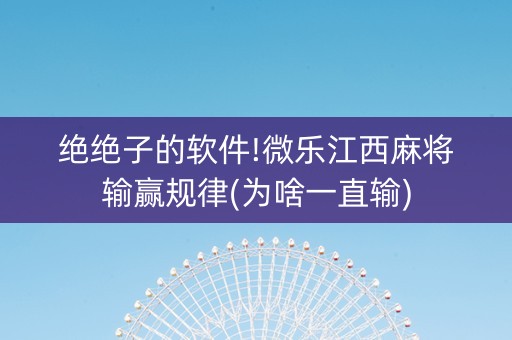绝绝子的软件!微乐江西麻将输赢规律(为啥一直输)