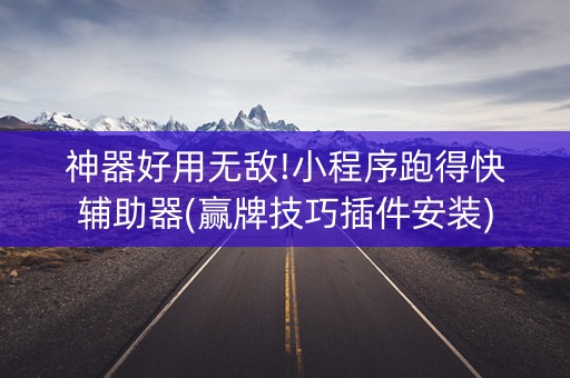 神器好用无敌!小程序跑得快辅助器(赢牌技巧插件安装)