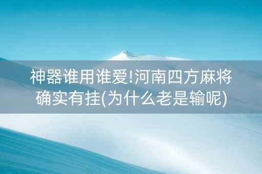 神器谁用谁爱!河南四方麻将确实有挂(为什么老是输呢)