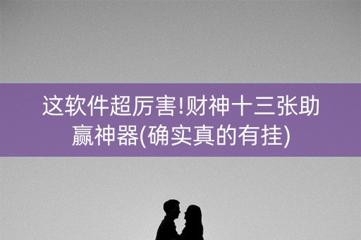 这软件超厉害!财神十三张助赢神器(确实真的有挂)
