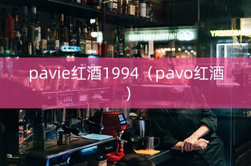 pavie红酒1994（pavo红酒）