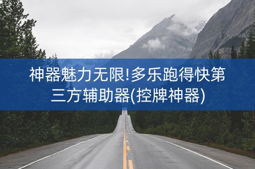 神器魅力无限!多乐跑得快第三方辅助器(控牌神器)