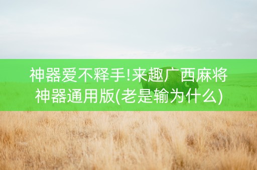 神器爱不释手!来趣广西麻将神器通用版(老是输为什么)