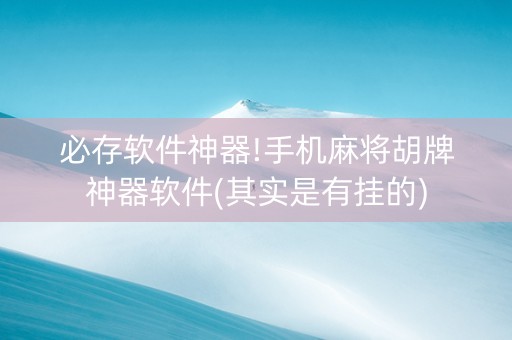 必存软件神器!手机麻将胡牌神器软件(其实是有挂的)
