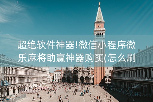 超绝软件神器!微信小程序微乐麻将助赢神器购买(怎么刷好牌)