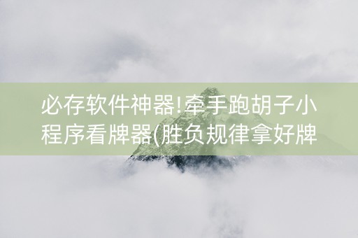 必存软件神器!牵手跑胡子小程序看牌器(胜负规律拿好牌)
