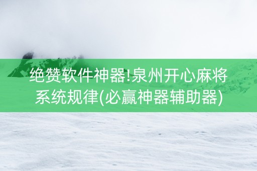 绝赞软件神器!泉州开心麻将系统规律(必赢神器辅助器)