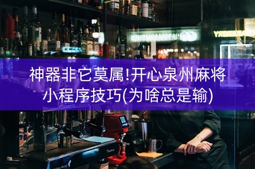 神器非它莫属!开心泉州麻将小程序技巧(为啥总是输)