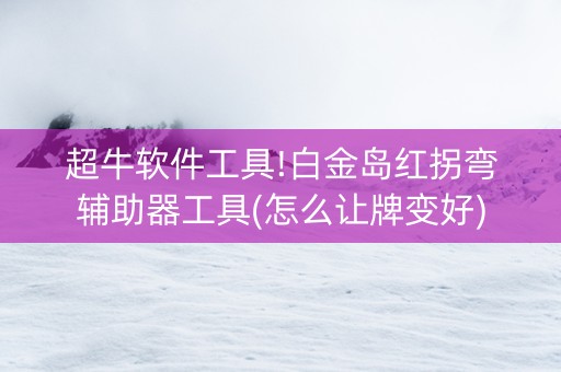 超牛软件工具!白金岛红拐弯辅助器工具(怎么让牌变好)
