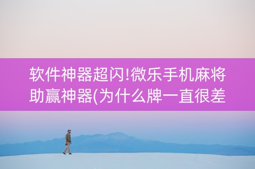 软件神器超闪!微乐手机麻将助赢神器(为什么牌一直很差)