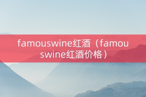 famouswine红酒（famouswine红酒价格）