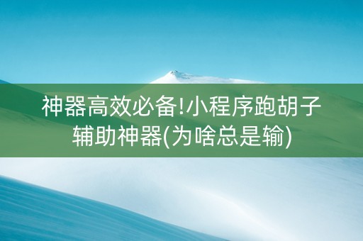 神器高效必备!小程序跑胡子辅助神器(为啥总是输)