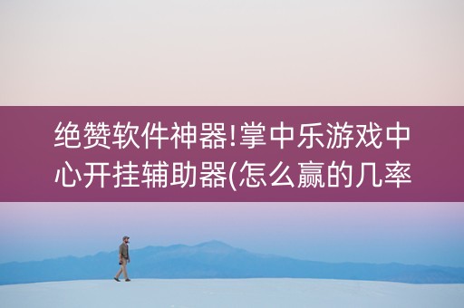 绝赞软件神器!掌中乐游戏中心开挂辅助器(怎么赢的几率大)
