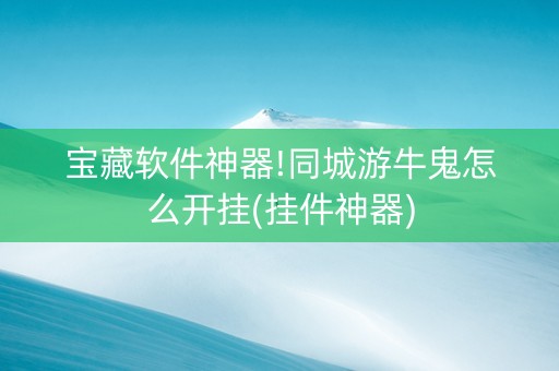 宝藏软件神器!同城游牛鬼怎么开挂(挂件神器)