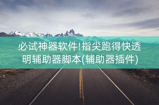 必试神器软件!指尖跑得快透明辅助器脚本(辅助器插件)