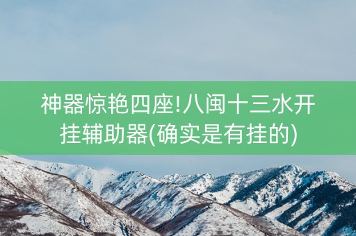 神器惊艳四座!八闽十三水开挂辅助器(确实是有挂的)