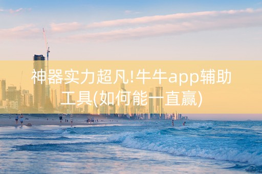 神器实力超凡!牛牛app辅助工具(如何能一直赢)