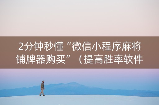 2分钟秒懂“微信小程序麻将铺牌器购买”（提高胜率软件)