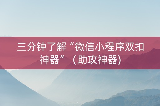 三分钟了解“微信小程序双扣神器”（助攻神器)