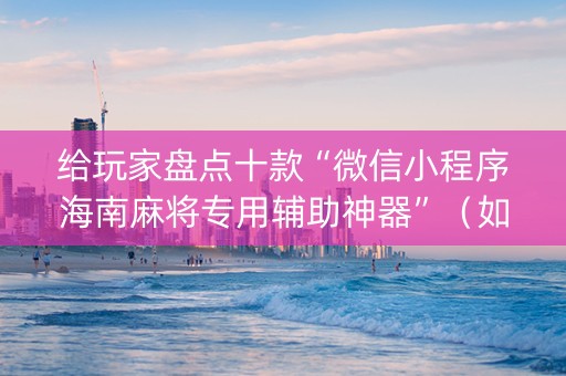 给玩家盘点十款“微信小程序海南麻将专用辅助神器”（如何提高胜率)