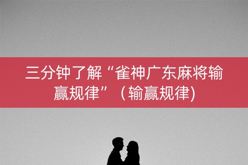 三分钟了解“雀神广东麻将输赢规律”（输赢规律)