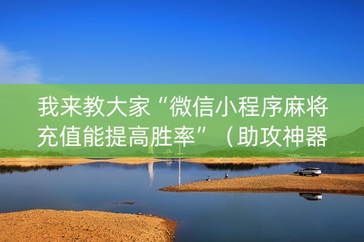 我来教大家“微信小程序麻将充值能提高胜率”（助攻神器)