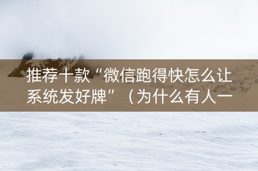推荐十款“微信跑得快怎么让系统发好牌”（为什么有人一直赢)