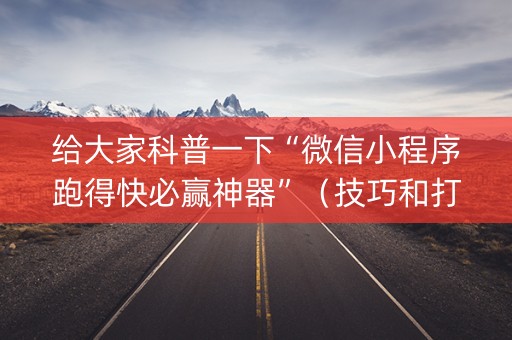 给大家科普一下“微信小程序跑得快必赢神器”（技巧和打好牌方法)