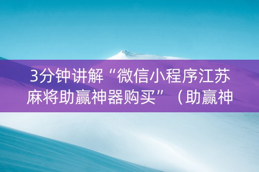 3分钟讲解“微信小程序江苏麻将助赢神器购买”（助赢神器购买)