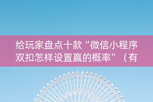给玩家盘点十款“微信小程序双扣怎样设置赢的概率”（有什么规律)
