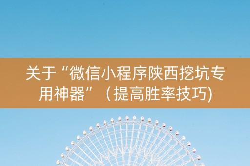 关于“微信小程序陕西挖坑专用神器”（提高胜率技巧)