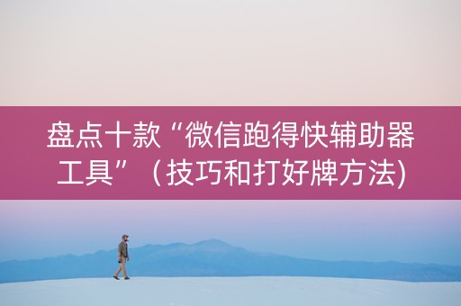 盘点十款“微信跑得快辅助器工具”（技巧和打好牌方法)