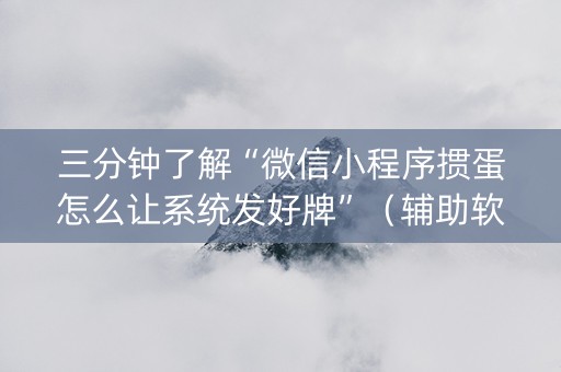 三分钟了解“微信小程序掼蛋怎么让系统发好牌”（辅助软件)