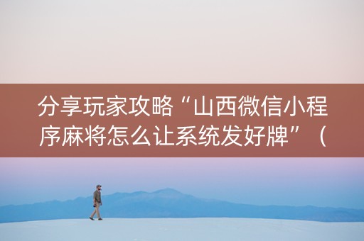 分享玩家攻略“山西微信小程序麻将怎么让系统发好牌”（怎么才会赢)