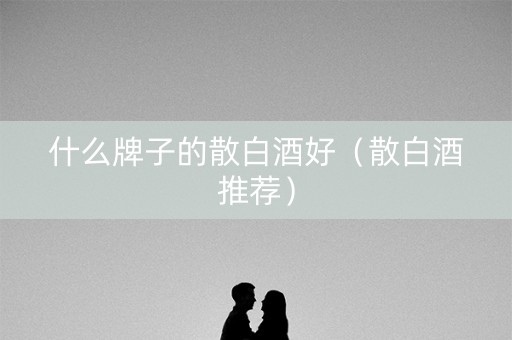 什么牌子的散白酒好（散白酒推荐）
