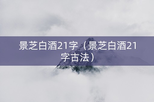 景芝白酒21字（景芝白酒21字古法）