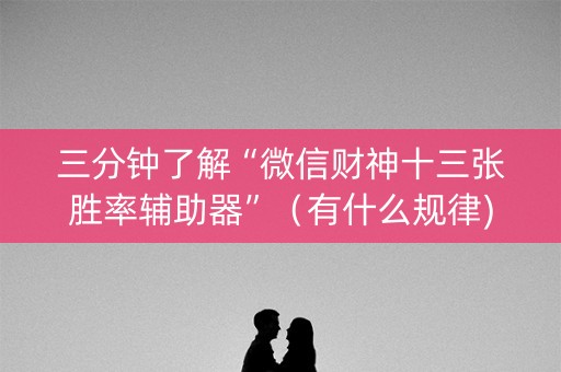 三分钟了解“微信财神十三张胜率辅助器”（有什么规律)