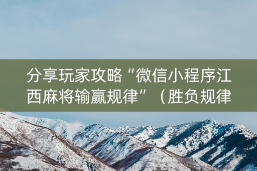 分享玩家攻略“微信小程序江西麻将输赢规律”（胜负规律拿好牌)