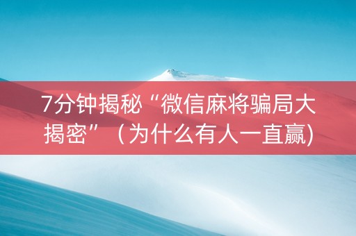 7分钟揭秘“微信麻将骗局大揭密”（为什么有人一直赢)