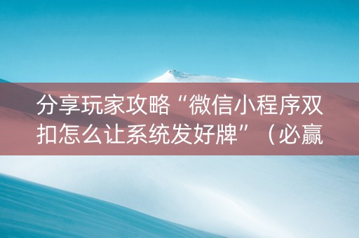 分享玩家攻略“微信小程序双扣怎么让系统发好牌”（必赢神器)