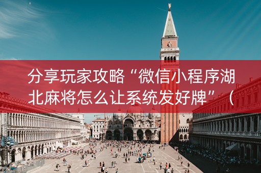 分享玩家攻略“微信小程序湖北麻将怎么让系统发好牌”（攻略插件)