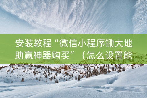 安装教程“微信小程序锄大地助赢神器购买”（怎么设置能有好牌)