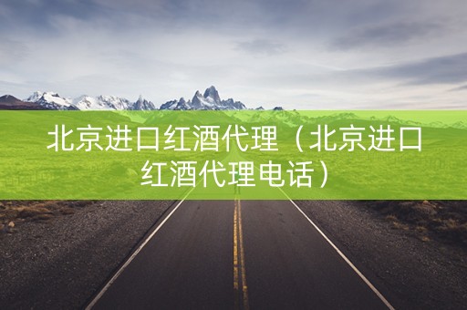 北京进口红酒代理（北京进口红酒代理电话）