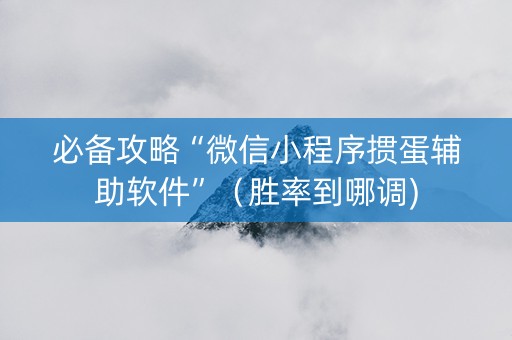 必备攻略“微信小程序掼蛋辅助软件”（胜率到哪调)