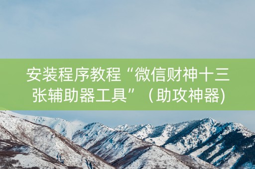 安装程序教程“微信财神十三张辅助器工具”（助攻神器)