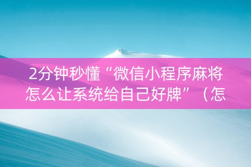 2分钟秒懂“微信小程序麻将怎么让系统给自己好牌”（怎么才会赢)