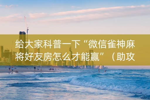 给大家科普一下“微信雀神麻将好友房怎么才能赢”（助攻神器)