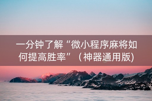 一分钟了解“微小程序麻将如何提高胜率”（神器通用版)